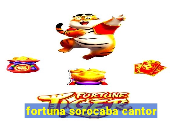 fortuna sorocaba cantor